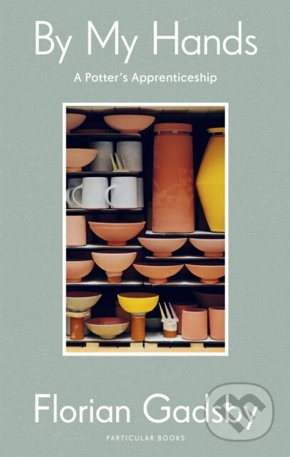 By My Hands (A Potter's Apprenticeship)