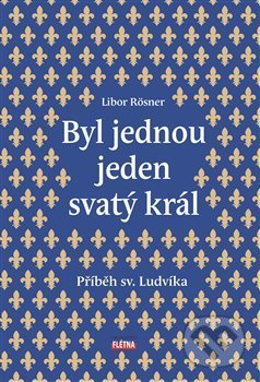 Byl jednou jeden svatý král (Příběh sv. Ludvíka)