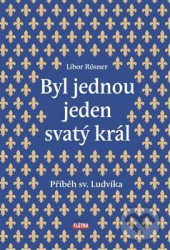Byl jednou jeden svatý král (Příběh sv. Ludvíka)