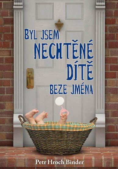 Byl jsem nechtěné dítě beze jména - Petr H. R. Binder