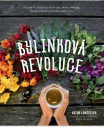 Bylinková revoluce (Více než 65 receptů na léčivé čaje, elixíry, tinktury, sirupy, pokrmy a...) - kniha z kategorie Alternativní medicína