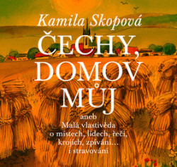 Čechy, domov můj (aneb Malá vlastivěda o místech, lidech, řeči, krojích, zpívání… i stravování) - kniha z kategorie Historie