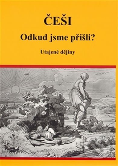 Češi Odkud jsme přišli? (Utajené dějiny)
