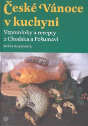 České Vánoce v kuchyni. Vzpomínky a recepty z Chodska a Pošumaví