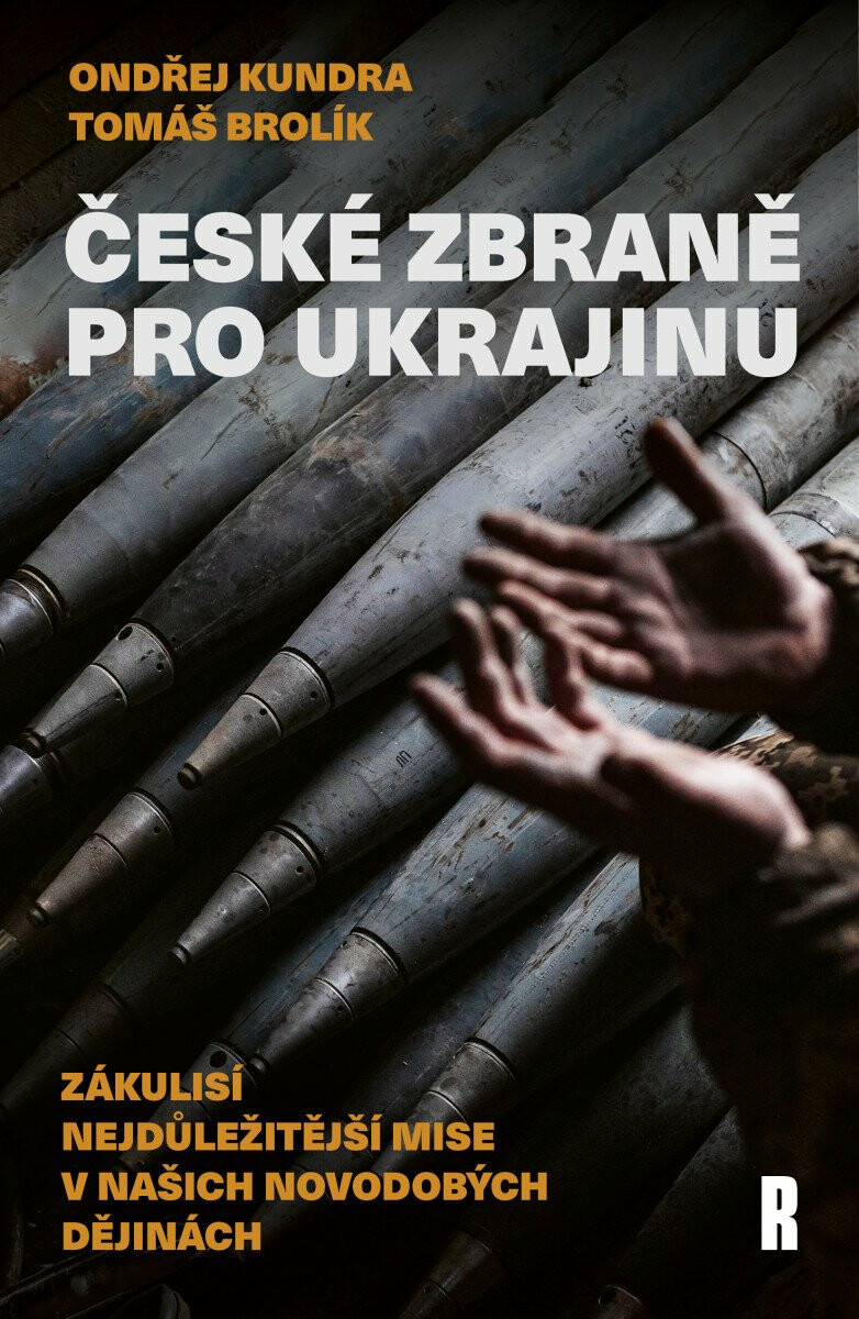 České zbraně pro Ukrajinu - Zákulisí nejdůležitější mise v našich novodobých dějinách - Ondřej Kundra, Brolík Tomáš