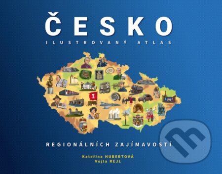 ČESKO: Ilustrovaný atlas regionálních zajímavostí