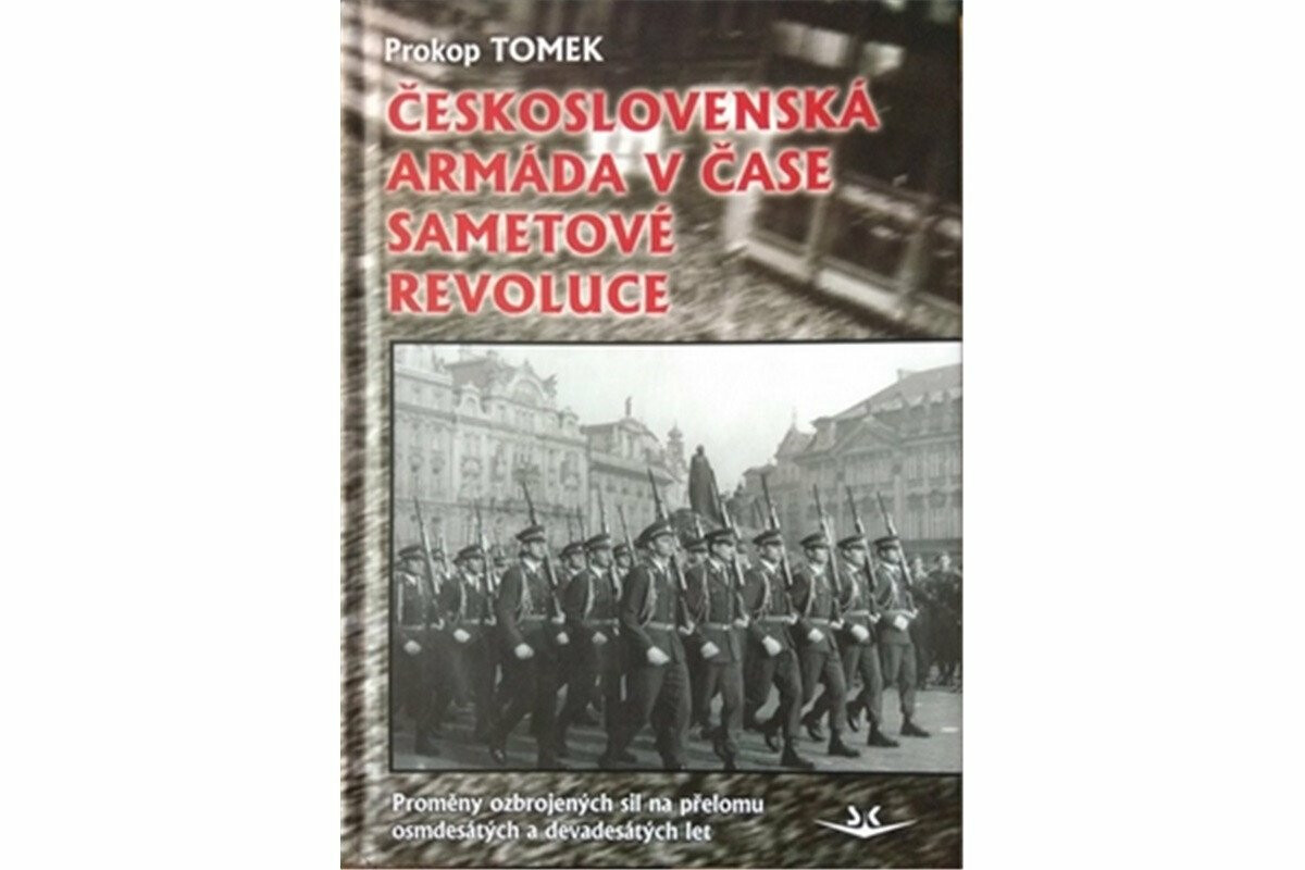 Československá armáda v čase Sametové revoluce. Proměny ozbrojených sil na přelomu osmdesátých a devadesátých let - Prokop Tomek