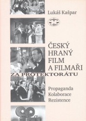 Český hraný film a filmaři za protektorátu (Propaganda, kolaborace, rezistence) - kniha z kategorie Historie