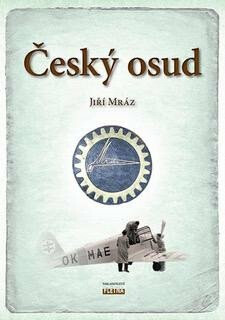 Český osud - Z Chocně do Ameriky a zase zpátky - Jiří Mráz