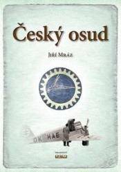Český osud - Z Chocně do Ameriky a zase zpátky - Jiří Mráz