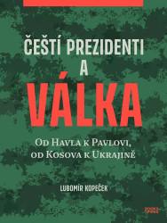 Čeští prezidenti a válka (Od Havla k Pavlovi, od Kosova k Ukrajině) - kniha z kategorie Politologie a politika