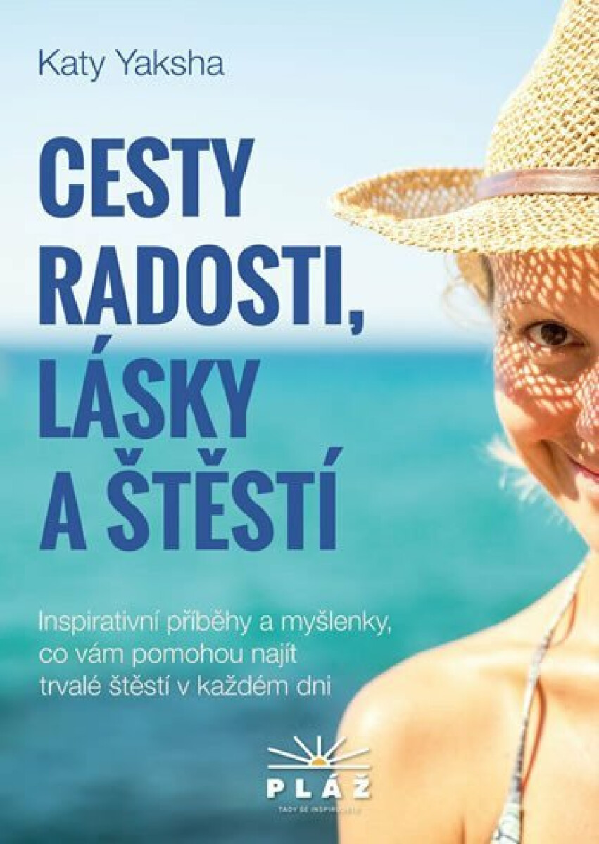 Cesty radosti, lásky a štěstí - Inspirativní příběhy a myšlenky, co vám pomohou najít trvalé štěstí v každém dni - Katy Yaksha
