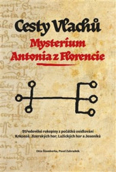 Cesty Vlachů - Mysterium Antonia z Florencie (Středověké rukopisy z počátků osídlování Krkonoš, Jizerských hor, Lužických hor a Jeseníků) - kniha z…