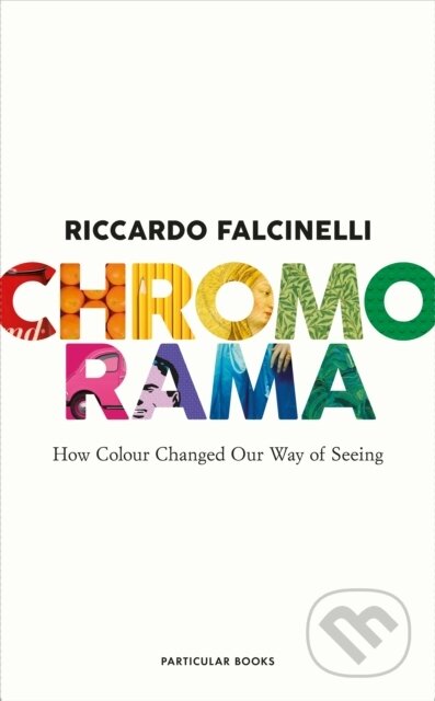 Chromorama (How Colour Changed Our Way of Seeing)