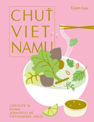 Chuť Vietnamu (Udělejte si doma jednoduché vietnamské jídlo) - kniha z kategorie Vietnamská kuchyně
