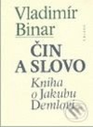 Čin a slovo (Kniha o Jakubu Demlovi)
