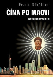Čína po Maovi - Vzestup supervelmoci - Frank Dikotter