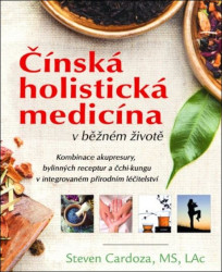 Čínská holistická medicína v běžném životě (Kombinace akupresury, bylinných receptur a čchi-kungu v integrovaném přírodním léčitelství) - kniha z…