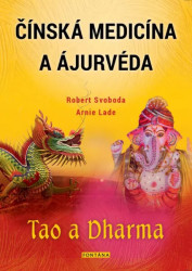 Čínská medicína a ájurvéda - Robert Svoboda, Arnie Lade