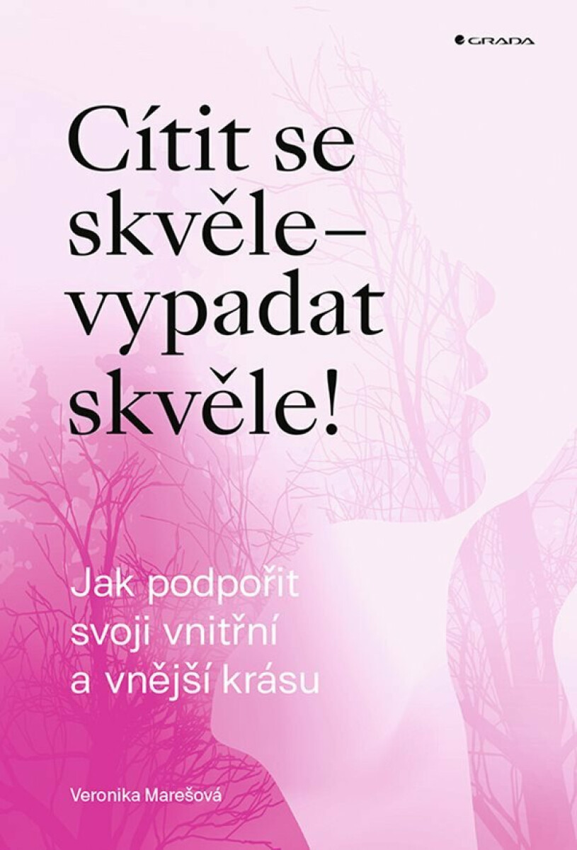 Cítit se skvěle - vypadat skvěle! Jak podpořit svoji vnitřní a vnější krásu - Veronika Marešová