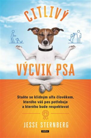 Citlivý výcvik psa - Staňte se klidným alfa člověkem, kterého váš pes potřebuje a kterého bude respektovat