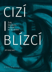 Cizí i blízcí (Židé, literatura, kultura v českých zemích ve 20. století) - kniha z kategorie Humanitní a společenské vědy