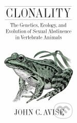 Clonality (The Genetics, Ecology, and Evolution of Sexual Abstinence in Vertebrate Animals John Avise) - kniha z kategorie Odborné a naučné