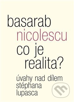 Co je realita? (Úvahy nad dílem Stéphana Lupasca)