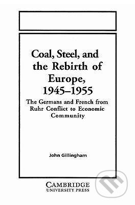 Coal, Steel, and the Rebirth of Europe, 1945 1955