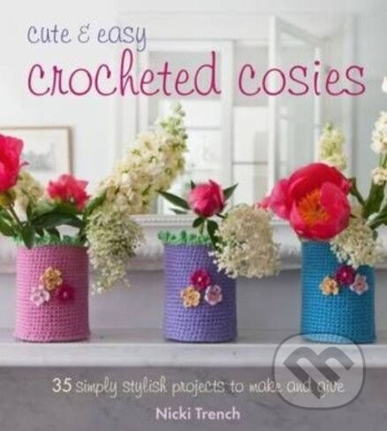 Cute and Easy Crocheted Cosies (35 simply stylish projects to make and give) - kniha z kategorie Hobby