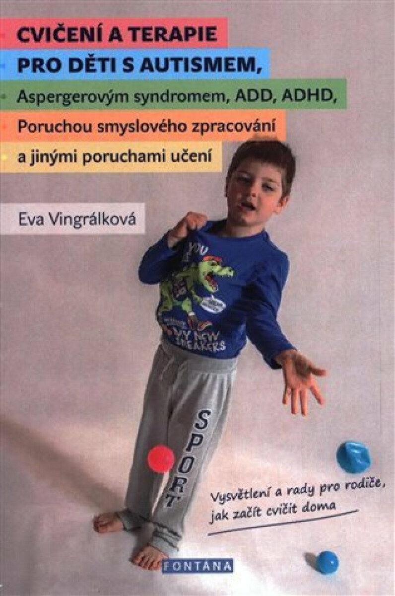 Cvičení a terapie pro děti s autismem, Aspergerovým syndromem, ADD, ADHD, Poruchou smyslového zpracování a jinými poruchami učení - Eva Vingrálková