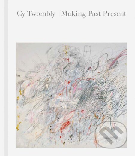 Cy Twombly (Making Past Present)