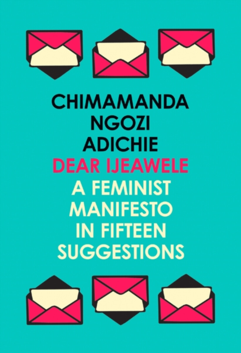 Dear Ijeawele, or a Feminist Manifesto in Fifteen Suggestions - Chimamanda Ngozi Adichieová