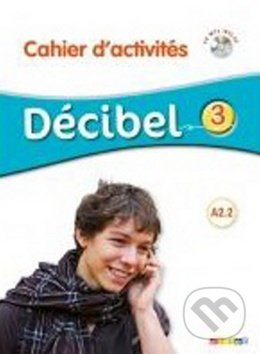 Decibel 3 (A2.2 Cahier d'activites + CD MP3)