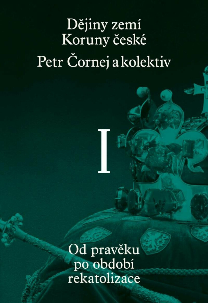 Dějiny zemí Koruny české I. - Petr Čornej, Ivana Čornejová, Vratislav Vaníček, Jan Frolík, kolektiv autorů