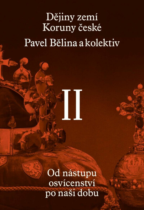 Dějiny zemí Koruny české II. - Jiří Pernes, Jiří Pokorný, Pavel Bělina, Josef Tomeš, Dagmar Moravcová, Jaroslav Hrbek, Jiří Rak, Zdenko Maršálek, Jaro