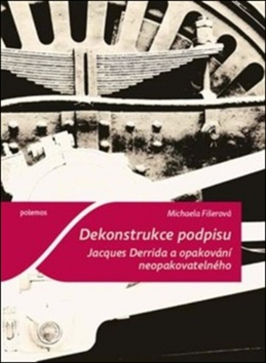 Dekonstrukce podpisu. Jacques Derrida a opakování neopakovatelného