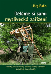 Děláme si sami myslivecká zařízení (Posedy, pozorovatelny, žebříky, záštity a zařízení k oštření ulovené zvěře) - kniha z kategorie Myslivost
