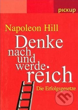 Denke nach und werde reich (Die Erfolgsgesetze)