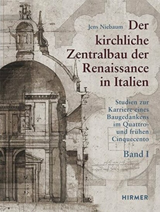Der kirchliche Zentralbau der Renaissance in Italien: Studien zur Karriere eines Baugedankens im Quattro- und frühen Cinquecento