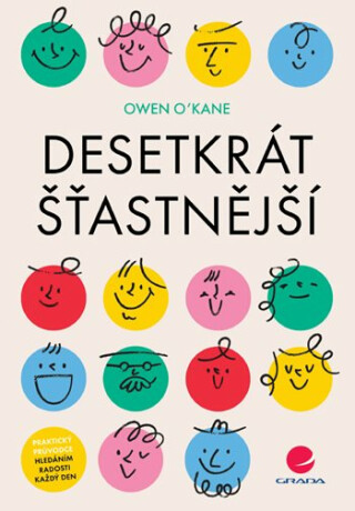 Desetkrát šťastnější - Praktický průvodce hledáním radosti každý den