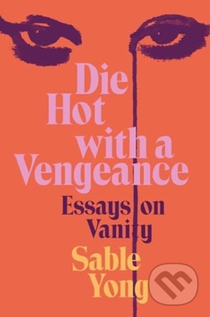 Die Hot with a Vengeance (Essays on Vanity)