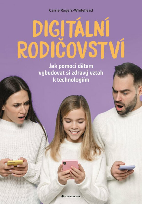 Digitální rodičovství - Jak pomoci dětem vybudovat si zdravý vztah k technologiím - Carrie Rogers-Whitehead