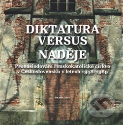 Diktatura versus naděje (Pronásledování římskokatolické církve v Československu v letech 1948