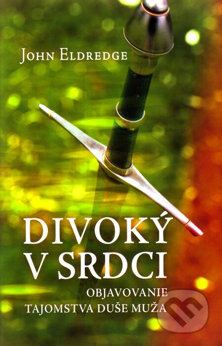Divoký v srdci (Objavovanie tajomstva duše muža)
