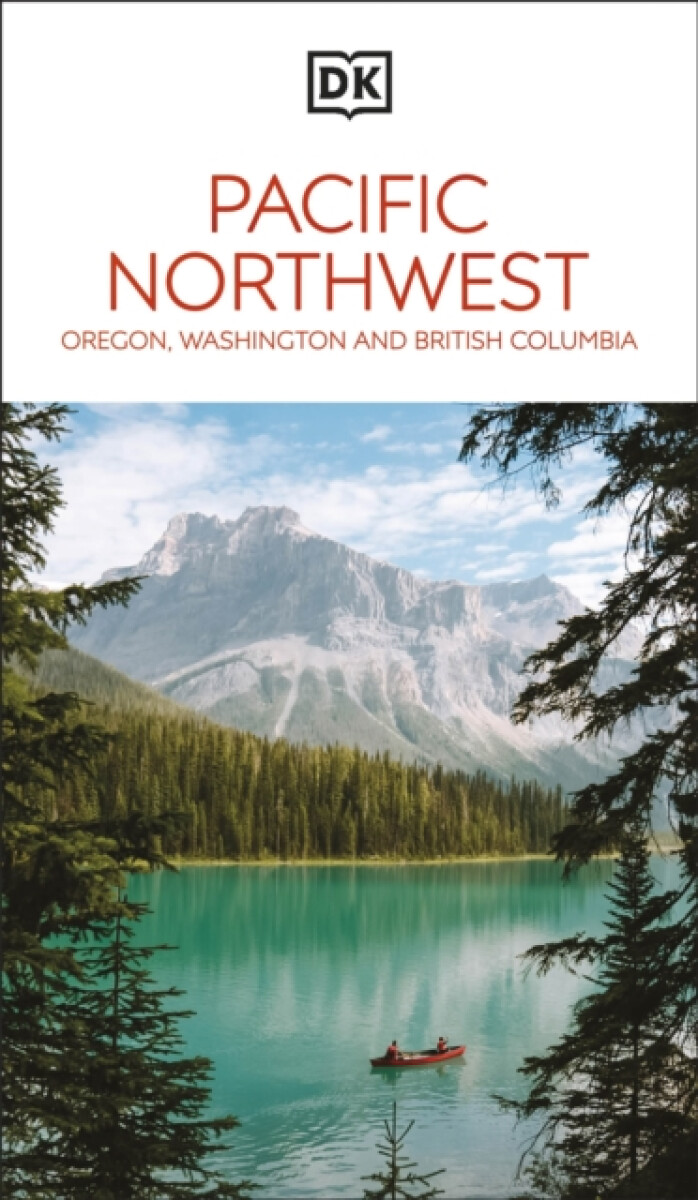 DK Pacific Northwest: Oregon, Washington and British Columbia - DK Travel