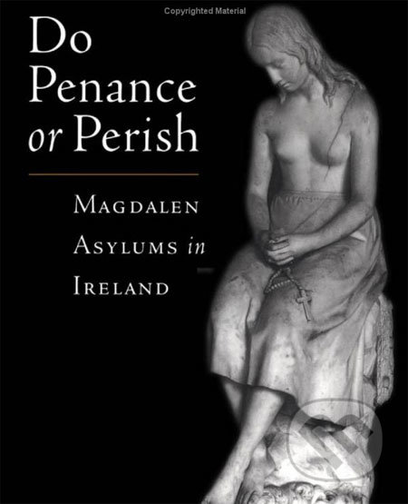 Do Penance or Perish: Magdalen Asylums in Ireland