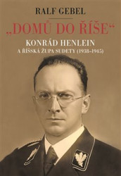 Domů do říše (Konrád Henlein a říšská župa Sudety (1938-1945) - kniha z kategorie Historie