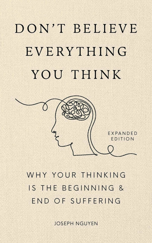 Don´t Believe Everything You Think (Expanded Edition): Why Your Thinking Is The Beginning & End Of Suffering - Joseph Nguyen