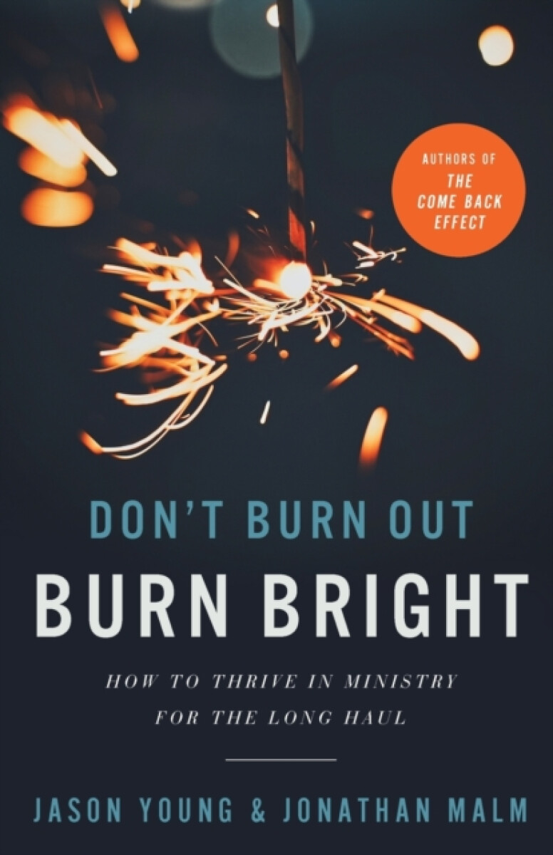 Don`t Burn Out, Burn Bright â€“ How to Thrive in Ministry for the Long Haul